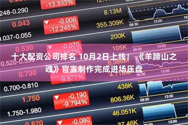 十大配资公司排名 10月2日上线！ 《羊蹄山之魂》官宣制作完成进场压盘