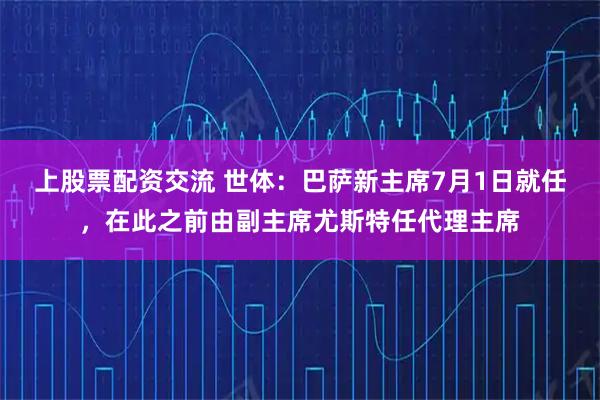 上股票配资交流 世体：巴萨新主席7月1日就任，在此之前由副主席尤斯特任代理主席