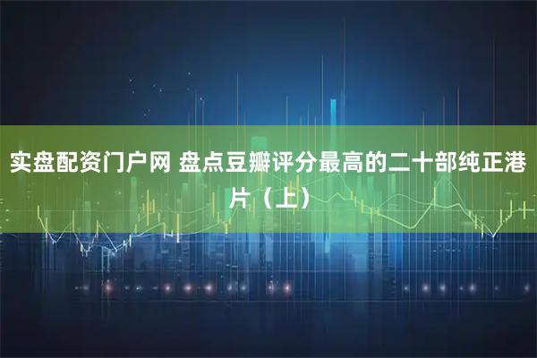 实盘配资门户网 盘点豆瓣评分最高的二十部纯正港片（上）