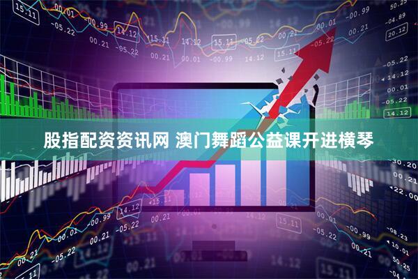 股指配资资讯网 澳门舞蹈公益课开进横琴